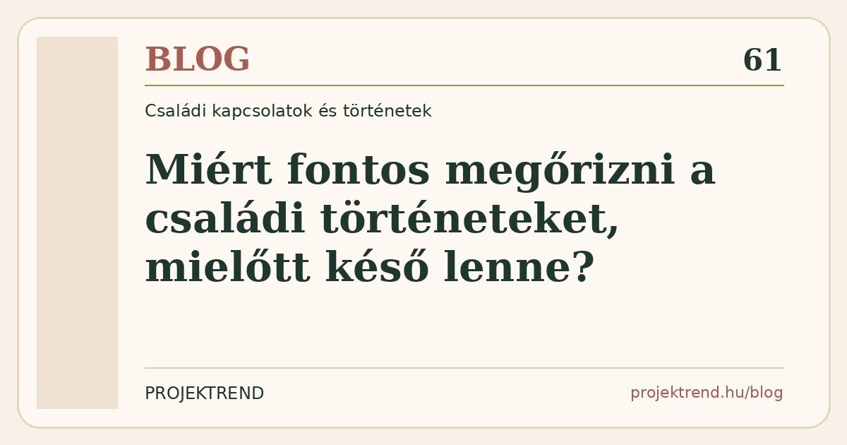 Miért fontos megőrizni a családi történeteket, mielőtt késő lenne?