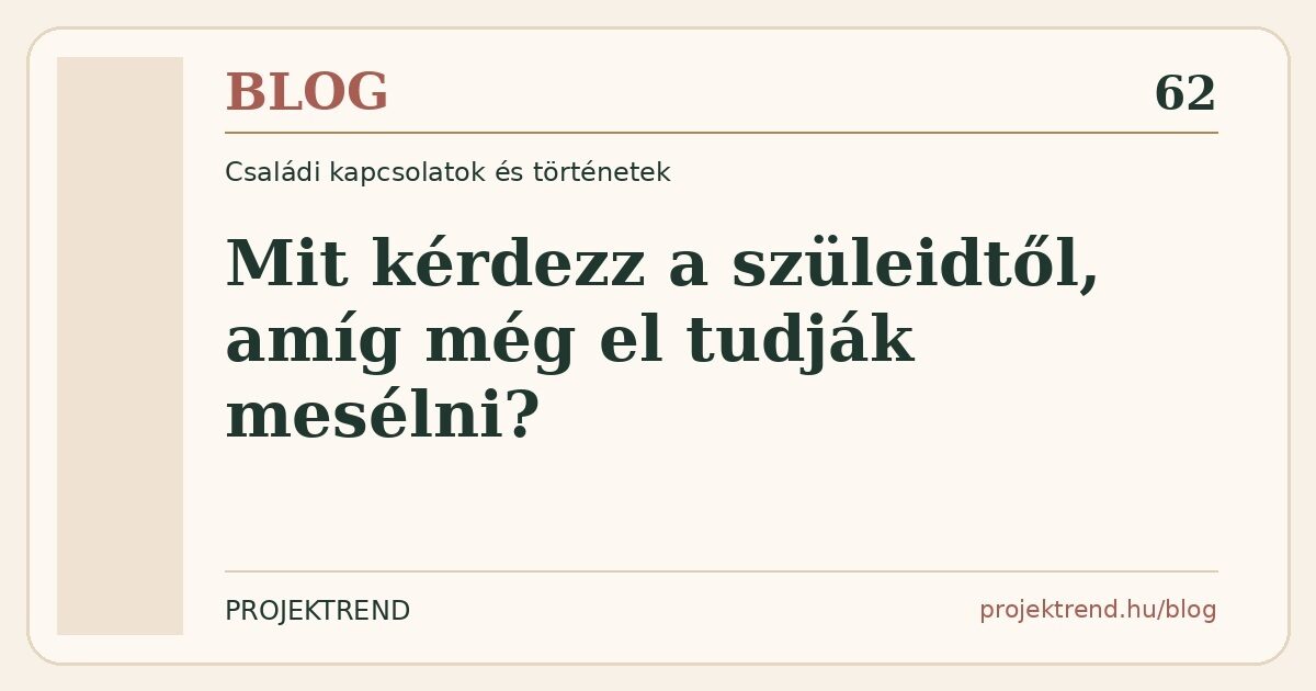 Mit kérdezz a szüleidtől, amíg még el tudják mesélni?