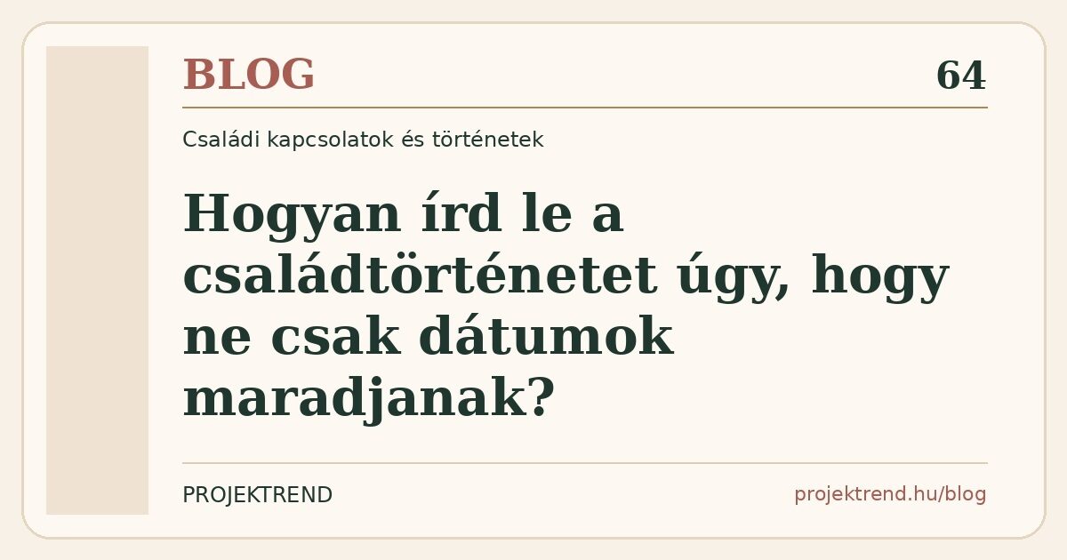 Hogyan írd le a családtörténetet úgy, hogy ne csak dátumok maradjanak?