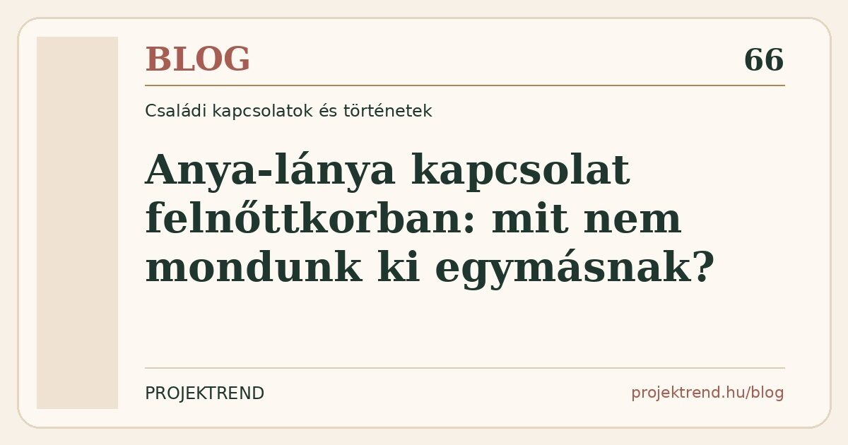 Anya-lánya kapcsolat felnőttkorban: mit nem mondunk ki egymásnak?