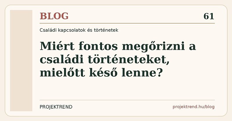 Miért fontos megőrizni a családi történeteket, mielőtt késő lenne?