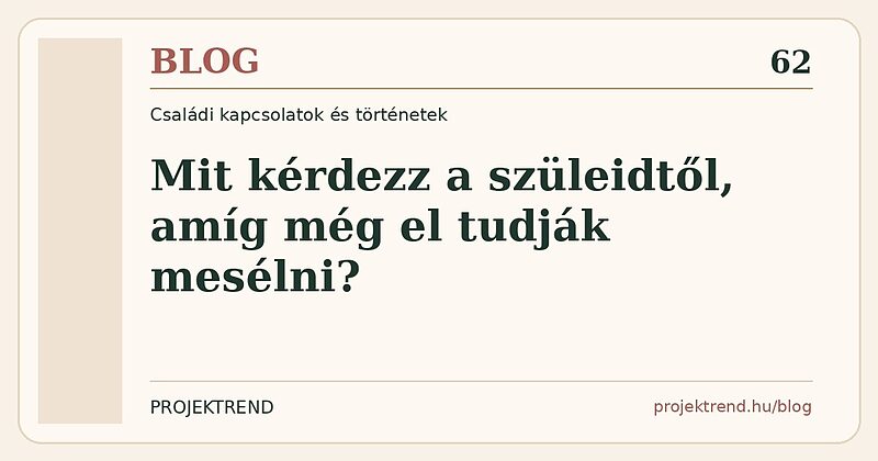 Mit kérdezz a szüleidtől, amíg még el tudják mesélni?