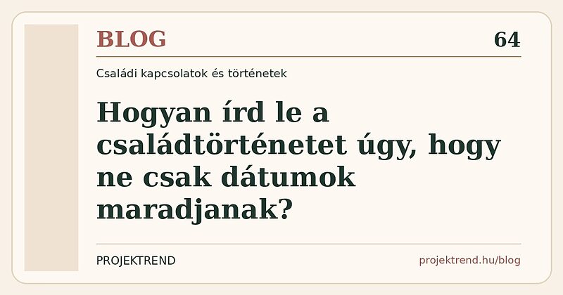 Hogyan írd le a családtörténetet úgy, hogy ne csak dátumok maradjanak?