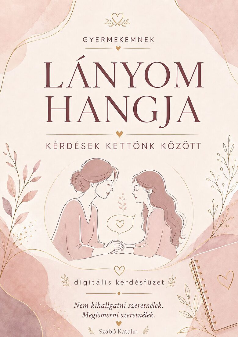 Gyermekemnek – Lányom Hangja – Kérdések kettőnk között  (PDF + EPUB)