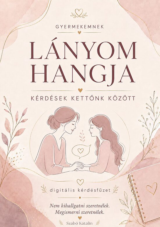 Gyermekemnek – Lányom Hangja – Kérdések kettőnk között  (PDF + EPUB)